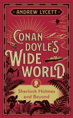 Conan Doyle's wide world : Sherlock Holmes and beyond / Andrew Lycett.