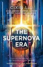 The supernova era / Cixin Liu ; translated by Joel Martinsen.