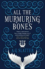 All the murmuring bones / A.G. Slatter.
