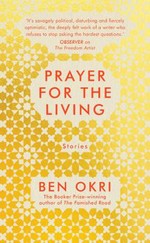 Prayer for the living : stories / Ben Okri.