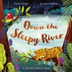 Down the sleepy river / Emma Drage ; illustrated by Carmen Saldana.