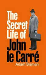 The secret life of John le Carré / Adam Sisman.