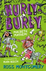 Hurly burly : Macbeth mayhem! / Ross Montgomery with illustrations by Mark Beech.