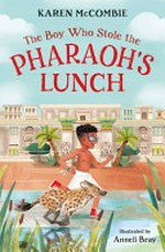 The boy who stole the Pharaoh's lunch / Karen McCombie ; illustrated by Anneli Bray.