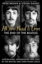 All you need is love : the end of the Beatles / Peter Brown, Steven Gaines.