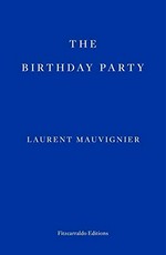 The birthday party / Laurent Mauvignier ; translated by Daniel Levin Becker.