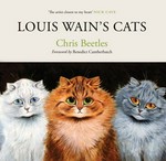 Louis Wain's cats / Chris Beetles ; with contributions from Rodney Dale and David Wootton ; foreword by Benedict Cumberbatch.
