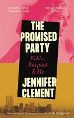 The promised party : Kahlo, Basquiat & me / Jennifer Clement.