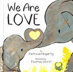 We are love / written by Patricia Hegarty ; illustrated by Thomas Elliott.