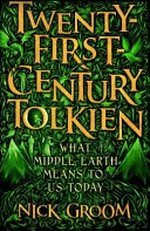 Twenty-first century Tolkien : what Middle-Earth means to us today / Nick Groom.