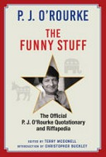The funny stuff : the official P. J. O'Rourke quotationary and riffapedia / P.J. O'Rourke ; edited by Terry McDonell ; introduction by Christopher Buckley.