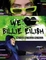 We [love] Billie Eilish : her life, her music, her story / designed, written and packaged by Dynamo Limited,