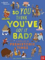So you think you've got it bad? : a kid's life in prehistoric times / Chae Strathie, Marisa Morea.