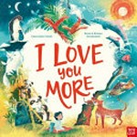 I love you more / Clare Helen Welsh ; illustrated by Kevin & Kristen Howdeshell.