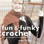 Fun and funky crochet : 30 exciting projects for a stylish new look / Sophie Britten.