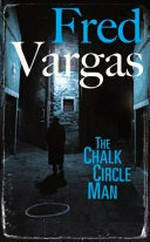 The chalk circle man / Fred Vargas ; translated from the French by Sian Reynolds.