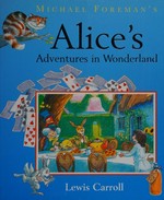 Michael Foreman's Alice's adventures in Wonderland / Lewis Carroll.