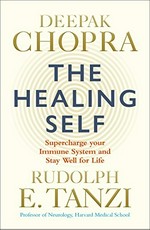 The healing self : supercharge your immune system and stay well for life / Deepak Chopra and Rudolph E. Tanzi.