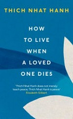 How to live when a loved one dies / Thich Nhat Hanh.