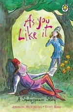 As you like it : a Shakespeare story / retold by Andrew Matthews ; illustrated by Tony Ross.