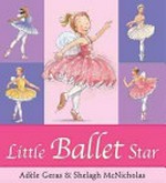 Little ballet star / written by Adele Geras ; illustrated by Shelagh McNicholas.