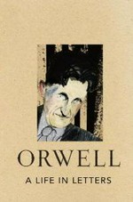George Orwell : a life in letters : selected and annotated / by Peter Davison.