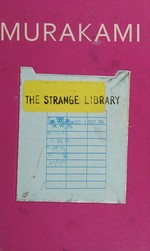 The strange library / Haruki Murakami ; translated from the Japanese by Ted Goossen.