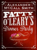 Fatty O'Leary's dinner party / Alexander McCall Smith.