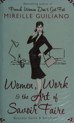 Women, work, and the art of savoir faire : business sense & sensibility / by Mireille Guiliano.