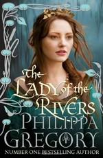 Lady of the rivers / Philippa Gregory.