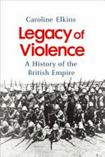 Legacy of violence : a history of the British Empire / Caroline Elkins.