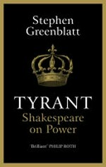 Tyrant : Shakespeare on power / Stephen Greenblatt.