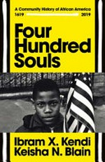 Four hundred souls : a community history of African America, 1619-2019 / edited by Ibram X. Kendi, and Keisha N. Blain.