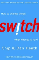 Switch : how to change things when change is hard / Chip Heath and Dan Heath.