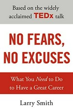 No fears, no excuses : what you need to do to have a great career / Larry Smith.