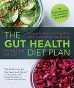 The gut health diet plan : recipes to restore digestive health and boost wellbeing / Christine Bailey.