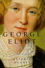 George Eliot : the last Victorian / Kathryn Hughes.