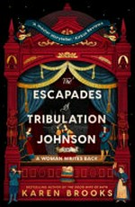 The escapades of Tribulation Johnson : a woman writes back / Karen Brooks.