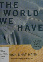 The world we have : a Buddhist approach to peace and ecology / Thich Nhat Hanh ; introduction by Alan Weisman.