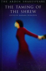 The taming of the shrew / William Shakespeare ; edited by Barbara Hodgdon.