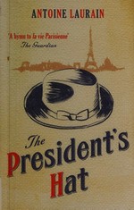 The president's hat / Antoine Laurain ; translated from the French by Gallic Books.