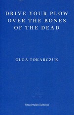 Drive your plow over the bones of the dead / Olga Tokarczuk ; translated by Antonia Lloyd-Jones.