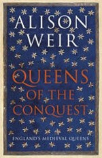 Queens of the conquest : England's medieval queens, 1066-1167 / Alison Weir.