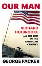 Our man : Richard Holbrooke and the end of the American century / George Packer.