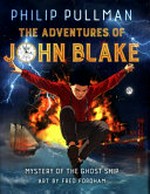 The adventures of John Blake. Philip Pullman ; art by Fred Fordham. Mystery of the ghost ship /