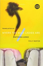 Where the wild ladies are / Matsuda Aoko ; translated by Polly Barton.