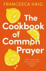 The cookbook of common prayer / Francesca Haig.