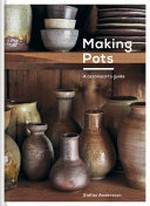 Making pots : a ceramicist's guide / Stefan Andersson ; photography by Calle Stoltz.