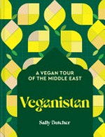 Veganistan : a vegan tour of the Middle East / Sally Butcher.