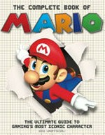 The complete book of Mario : the ultimate guide to gaming's most iconic character / editor, Darren Jones ; contributors, Ross Hamilton, Damien McFerran, Sam Ribbits, Drew Sleep, Rachael Terzian, Nick Thorpe, Jon Wells.